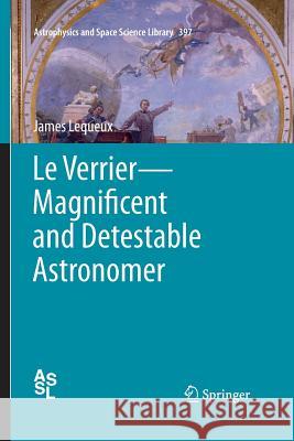 Le Verrier--Magnificent and Detestable Astronomer Lequeux, James 9781489986542