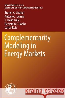 Complementarity Modeling in Energy Markets Steven a. Gabriel Antonio J. Conejo J. David Fuller 9781489986757
