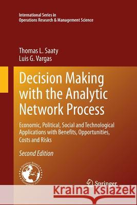 Decision Making with the Analytic Network Process: Economic, Political, Social and Technological Applications with Benefits, Opportunities, Costs and Saaty, Thomas L. 9781489986764 Springer