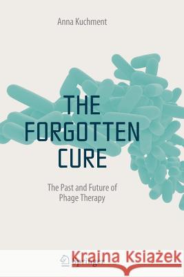 The Forgotten Cure: The Past and Future of Phage Therapy Kuchment, Anna 9781489986818 Springer