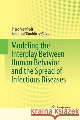 Modeling the Interplay Between Human Behavior and the Spread of Infectious Diseases Alberto D'Onofrio Piero Manfredi  9781489986856