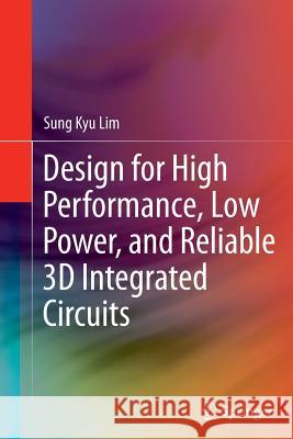 Design for High Performance, Low Power, and Reliable 3D Integrated Circuits Sung Kyu Lim 9781489986962 Springer