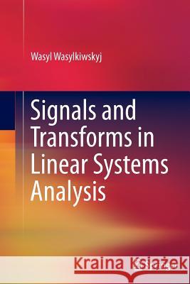 Signals and Transforms in Linear Systems Analysis Wasyl Wasylkiwskyj 9781489987105 Springer