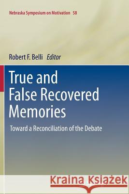 True and False Recovered Memories: Toward a Reconciliation of the Debate Belli, Robert F. 9781489987136