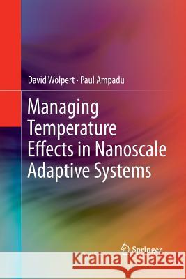 Managing Temperature Effects in Nanoscale Adaptive Systems David Wolpert Paul Ampadu  9781489987228 Springer