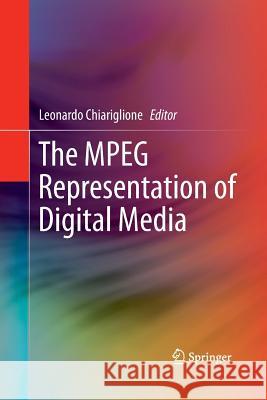 The MPEG Representation of Digital Media Dr Leonardo Chiariglione   9781489987297 Springer