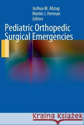Pediatric Orthopedic Surgical Emergencies Joshua M. Abzug Martin J. Herman 9781489987341
