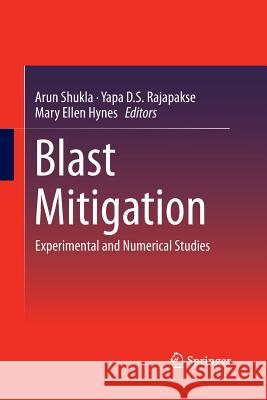 Blast Mitigation: Experimental and Numerical Studies Shukla, Arun 9781489987525