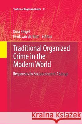 Traditional Organized Crime in the Modern World: Responses to Socioeconomic Change Siegel, Dina 9781489987532