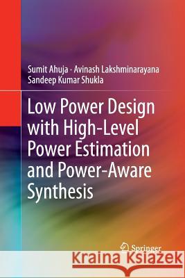 Low Power Design with High-Level Power Estimation and Power-Aware Synthesis Sumit Ahuja Avinash Lakshminarayana Sandeep Kumar Shukla 9781489987808