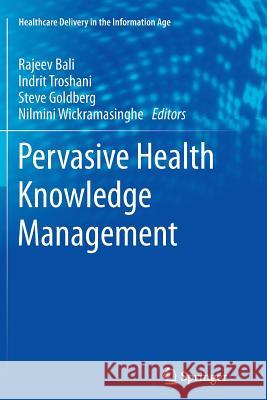 Pervasive Health Knowledge Management Rajeev K. Bali Indrit Troshani Steve Goldberg 9781489987822 Springer