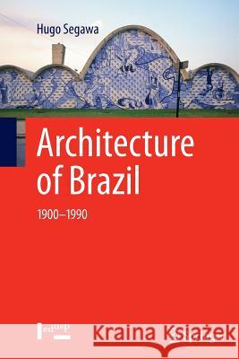 Architecture of Brazil: 1900-1990 Segawa, Hugo 9781489987839 Springer