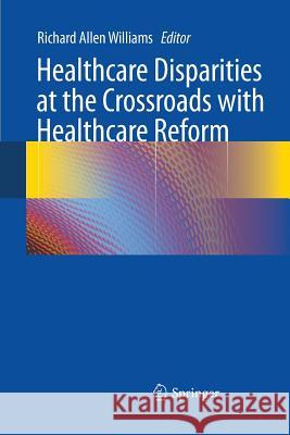 Healthcare Disparities at the Crossroads with Healthcare Reform Richard Allen Williams   9781489987860