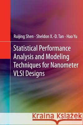 Statistical Performance Analysis and Modeling Techniques for Nanometer VLSI Designs Ruijing Shen Sheldon X. Tan Hao Yu 9781489987877 Springer
