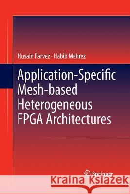 Application-Specific Mesh-Based Heterogeneous FPGA Architectures Parvez, Husain 9781489987884
