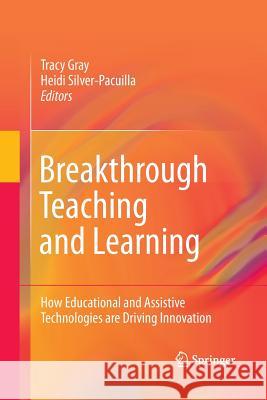 Breakthrough Teaching and Learning: How Educational and Assistive Technologies Are Driving Innovation Gray, Tracy 9781489987952 Springer