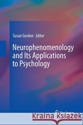 Neurophenomenology and Its Applications to Psychology Susan Gordon 9781489988010 Springer