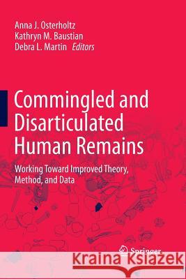Commingled and Disarticulated Human Remains: Working Toward Improved Theory, Method, and Data Osterholtz, Anna J. 9781489988188 Springer