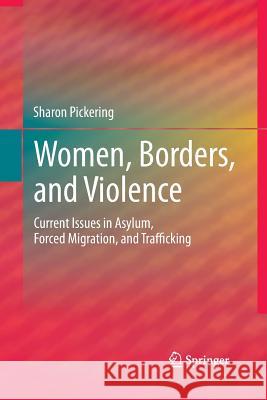 Women, Borders, and Violence: Current Issues in Asylum, Forced Migration, and Trafficking Pickering, Sharon 9781489988218