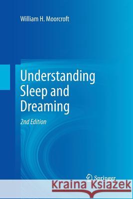 Understanding Sleep and Dreaming William H. Moorcroft 9781489988249 Springer