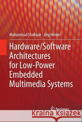 Hardware/Software Architectures for Low-Power Embedded Multimedia Systems Muhammad Shafique Jorg Henkel  9781489988270 Springer
