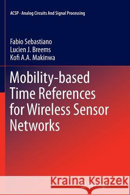 Mobility-Based Time References for Wireless Sensor Networks Sebastiano, Fabio 9781489988287 Springer