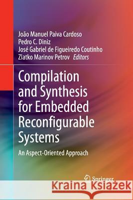 Compilation and Synthesis for Embedded Reconfigurable Systems: An Aspect-Oriented Approach Cardoso, João Manuel Paiva 9781489988348 Springer