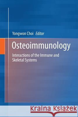 Osteoimmunology: Interactions of the Immune and Skeletal Systems Choi, Yongwon 9781489988362 Springer