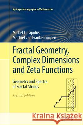 Fractal Geometry, Complex Dimensions and Zeta Functions: Geometry and Spectra of Fractal Strings Lapidus, Michel L. 9781489988386 Springer