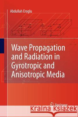 Wave Propagation and Radiation in Gyrotropic and Anisotropic Media Abdullah Eroglu 9781489988515 Springer
