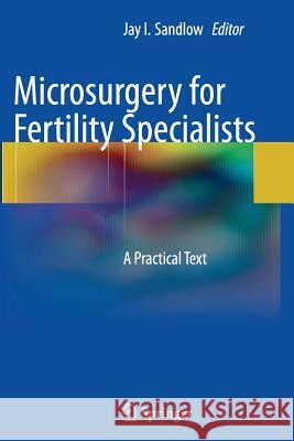 Microsurgery for Fertility Specialists: A Practical Text Sandlow, Jay I. 9781489988553 Springer