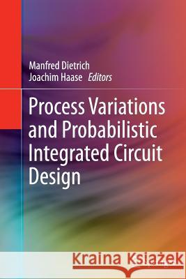 Process Variations and Probabilistic Integrated Circuit Design Manfred Dietrich Joachim Haase 9781489988607 Springer