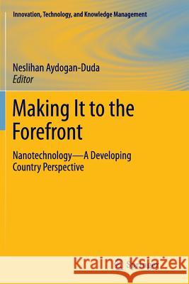 Making It to the Forefront: Nanotechnology--A Developing Country Perspective Aydogan-Duda, Neslihan 9781489988614 Springer