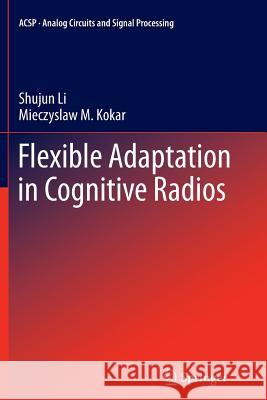Flexible Adaptation in Cognitive Radios Shujun Li Miecyslaw Kokar 9781489988669 Springer