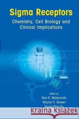 Sigma Receptors: Chemistry, Cell Biology and Clinical Implications Rae R. Matsumoto, Wayne D. Bowen, Tsung Ping Su 9781489988683