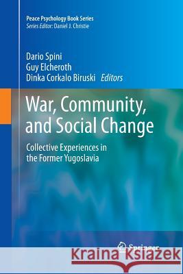 War, Community, and Social Change: Collective Experiences in the Former Yugoslavia Spini, Dario 9781489988751