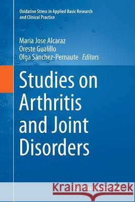 Studies on Arthritis and Joint Disorders Maria Jose Alcaraz Oreste Gualillo Olga Sanchez-Pernaute 9781489988829