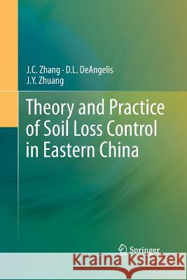 Theory and Practice of Soil Loss Control in Eastern China J. C. Zhang D. L. Deangelis J. y. Zhuang 9781489988836 Springer