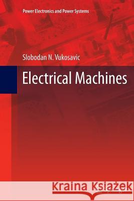 Electrical Machines Slobodan N Vukosavic   9781489988904 Springer