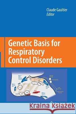 Genetic Basis for Respiratory Control Disorders Professor of Physiology Claude Gaultier    9781489988928 Springer