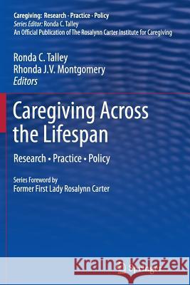 Caregiving Across the Lifespan: Research - Practice - Policy Talley, Ronda C. 9781489988959 Springer