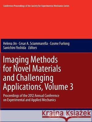 Imaging Methods for Novel Materials and Challenging Applications, Volume 3: Proceedings of the 2012 Annual Conference on Experimental and Applied Mech Jin, Helena 9781489988997 Springer
