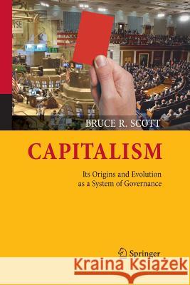 Capitalism: Its Origins and Evolution as a System of Governance Scott, Bruce R. 9781489989017