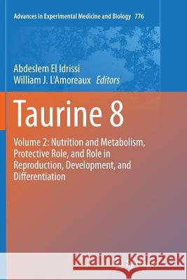 Taurine 8: Volume 2: Nutrition and Metabolism, Protective Role, and Role in Reproduction, Development, and Differentiation El Idrissi, Abdeslem 9781489989024 Springer