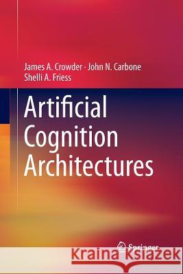 Artificial Cognition Architectures James a. Crowder John N. Carbone Shelli a. Friess 9781489989031