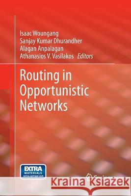 Routing in Opportunistic Networks Isaac Woungang Sanjay Kumar Dhurandher Alagan Anpalagan 9781489989093