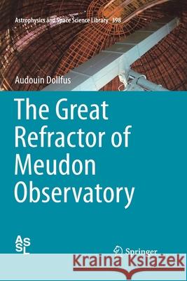 The Great Refractor of Meudon Observatory Audouin Dollfus 9781489989307 Springer