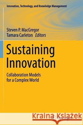 Sustaining Innovation: Collaboration Models for a Complex World MacGregor, Steven P. 9781489989321 Springer