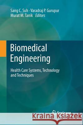 Biomedical Engineering: Health Care Systems, Technology and Techniques Suh, Sang C. 9781489989383 Springer