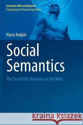 Social Semantics: The Search for Meaning on the Web Halpin, Harry 9781489989468